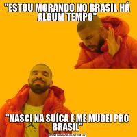 "ESTOU MORANDO NO BRASIL HÁ ALGUM TEMPO""NASCI NA SUÍCA E ME MUDEI PRO BRASIL"