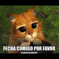 FECHA COMIGO POR FAVOR