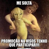 ME SOLTAPROMOÇÃO NA VISOS TENHO QUE PARTICIPAR!!!