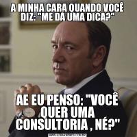 A MINHA CARA QUANDO VOCÊ DIZ: 