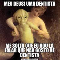 MEU DEUS! UMA DENTISTAME SOLTA QUE EU VOU LÁ FALAR QUE NÃO GOSTO DE DENTISTA