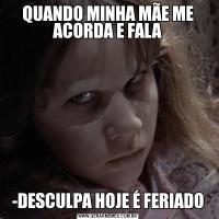 QUANDO MINHA MÃE ME ACORDA E FALA-DESCULPA HOJE É FERIADO