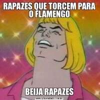 RAPAZES QUE TORCEM PARA O FLAMENGOBEIJA RAPAZES