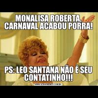 MONALISA ROBERTA, CARNAVAL ACABOU PORRA!PS: LEO SANTANA NÃO É SEU CONTATINHO!!!