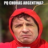 PQ CHORAS ARGENTINA?