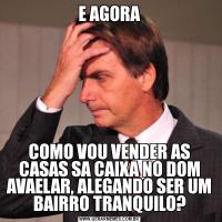 E AGORACOMO VOU VENDER AS CASAS SA CAIXA NO DOM AVAELAR, ALEGANDO SER UM BAIRRO TRANQUILO?