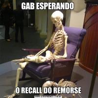 GAB ESPERANDO O RECALL DO REMORSE