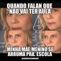 QUANDO FALAN QUE  NÃO VAI TER AULAMINHA MÃE:MENINO SE ARRUMA PRA. ESCOLA
