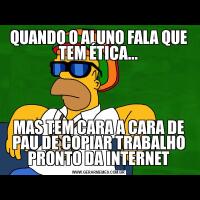 QUANDO O ALUNO FALA QUE TEM ÉTICA...MAS TEM CARA A CARA DE PAU DE COPIAR TRABALHO PRONTO DA INTERNET