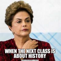 WHEN THE NEXT CLASS IS ABOUT HISTORY