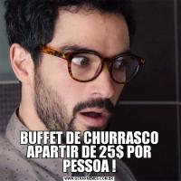 BUFFET DE CHURRASCO APARTIR DE 25$ POR PESSOA !