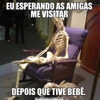 EU ESPERANDO AS AMIGAS ME VISITARDEPOIS QUE TIVE BEBÊ. 