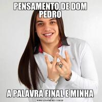 PENSAMENTO DE DOM PEDROA PALAVRA FINAL E MINHA