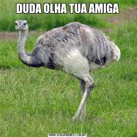 DUDA OLHA TUA AMIGA