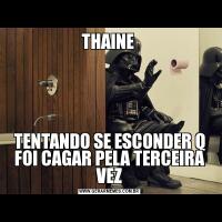 THAINE TENTANDO SE ESCONDER Q FOI CAGAR PELA TERCEIRA VEZ