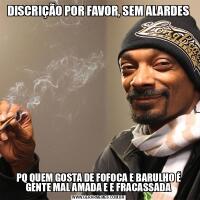 DISCRIÇÃO POR FAVOR, SEM ALARDESPQ QUEM GOSTA DE FOFOCA E BARULHO É GENTE MAL AMADA E E FRACASSADA