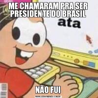 ME CHAMARAM PRA SER PRESIDENTE DO BRASILNÃO FUI