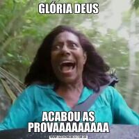 GLÓRIA DEUSACABOU AS PROVAAAAAAAAA