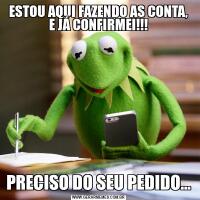 ESTOU AQUI FAZENDO AS CONTA, E JÁ CONFIRMEI!!!PRECISO DO SEU PEDIDO...