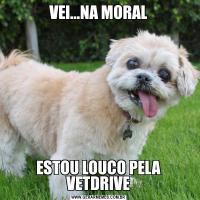VEI...NA MORALESTOU LOUCO PELA VETDRIVE