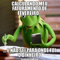CALCULANDO MEU FATURAMENTO DE FEVEREIRO...... E NÃO SEI PARA ONDE FOI O DINHEIRO
