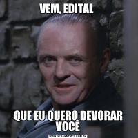 VEM, EDITAL QUE EU QUERO DEVORAR VOCÊ