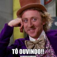 TÔ OUVINDO!!