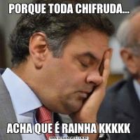 PORQUE TODA CHIFRUDA...ACHA QUE É RAINHA KKKKK