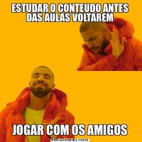 ESTUDAR O CONTEUDO ANTES DAS AULAS VOLTAREMJOGAR COM OS AMIGOS