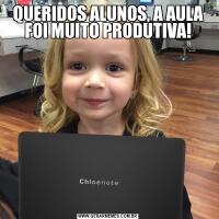 QUERIDOS ALUNOS, A AULA FOI MUITO PRODUTIVA!
