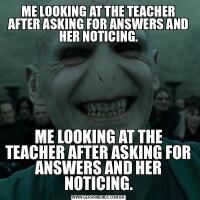 ME LOOKING AT THE TEACHER AFTER ASKING FOR ANSWERS AND HER NOTICING.ME LOOKING AT THE TEACHER AFTER ASKING FOR ANSWERS AND HER NOTICING.