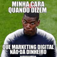 MINHA CARA QUANDO DIZEM QUE MARKETING DIGITAL NÃO DÁ DINHEIRO
