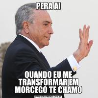 PERA AIQUANDO EU ME TRANSFORMAR EM MORCEGO TE CHAMO