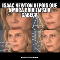 ISAAC NEWTON DEPOIS QUE A MAÇÃ CAIU EM SUA CABEÇA
