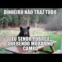 DINHEIRO NÃO TRAZ TUDO EU SENDO POBRE E QUERENDO MORAR NO CAMPO