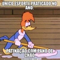 ÚNICO ESPORTE PRATICADO NO ANO:PATINAÇÃO COM PANO DE CHÃO