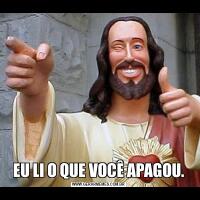 EU LI O QUE VOCÊ APAGOU.