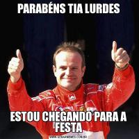PARABÉNS TIA LURDESESTOU CHEGANDO PARA A FESTA