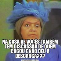 NA CASA DE VOCÊS TAMBÉM TEM DISCUSSÃO DE QUEM CAGOU E NÃO DEU A DESCARGA???