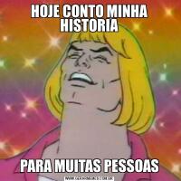 HOJE CONTO MINHA HISTORIAPARA MUITAS PESSOAS