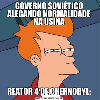 GOVERNO SOVIÉTICO ALEGANDO NORMALIDADE NA USINAREATOR 4 DE CHERNOBYL: