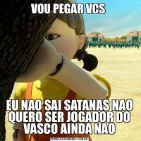 VOU PEGAR VCS EU NAO SAI SATANAS NAO QUERO SER JOGADOR DO VASCO AINDA NAO