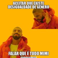 ACEITAR QUE EXISTE DESIGUALDADE DE GÊNEROFALAR QUE É TUDO MIMI