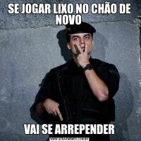 SE JOGAR LIXO NO CHÃO DE NOVO VAI SE ARREPENDER