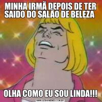MINHA IRMÃ DEPOIS DE TER SAIDO DO SALÃO DE BELEZA OLHA COMO EU SOU LINDA!!!