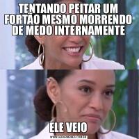 TENTANDO PEITAR UM FORTÃO MESMO MORRENDO DE MEDO INTERNAMENTEELE VEIO