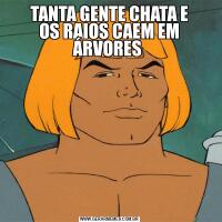 TANTA GENTE CHATA E
OS RAIOS CAEM EM ÁRVORES 