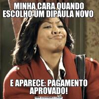 MINHA CARA QUANDO ESCOLHO UM DIPAULA NOVO E APARECE: PAGAMENTO APROVADO!