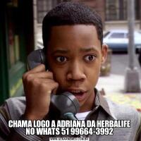 CHAMA LOGO A ADRIANA DA HERBALIFE NO WHATS 51 99664-3992