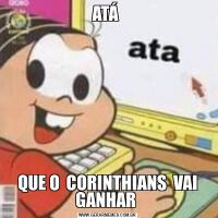 ATÁ QUE O  CORINTHIANS  VAI GANHAR 